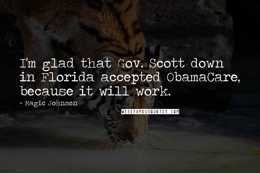 Magic Johnson Quotes: I'm glad that Gov. Scott down in Florida accepted ObamaCare, because it will work.