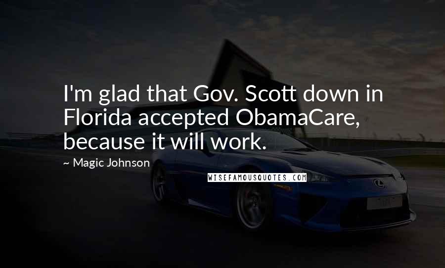 Magic Johnson Quotes: I'm glad that Gov. Scott down in Florida accepted ObamaCare, because it will work.