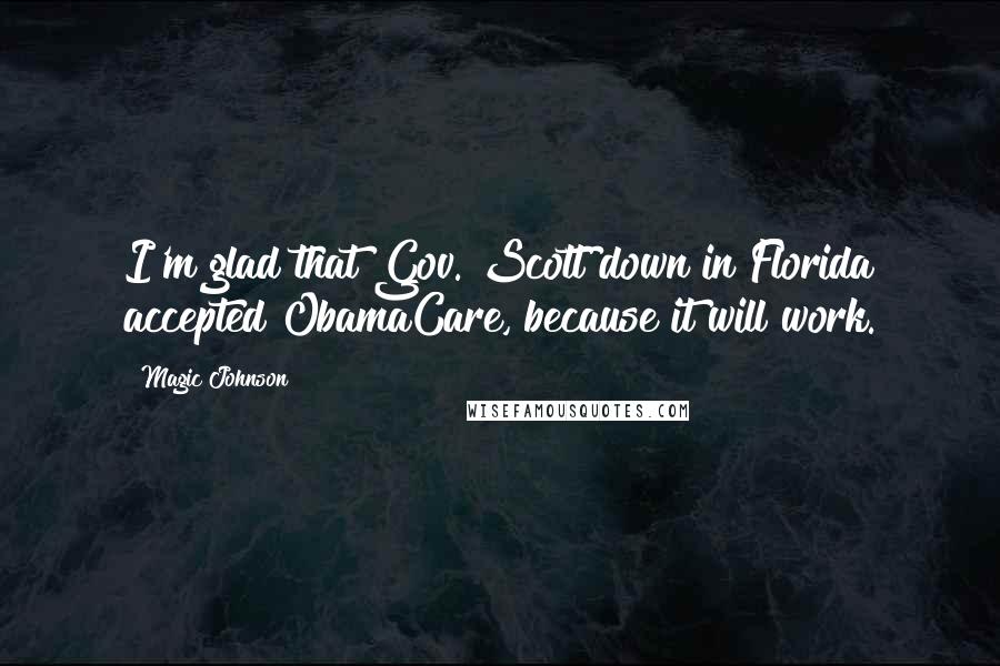 Magic Johnson Quotes: I'm glad that Gov. Scott down in Florida accepted ObamaCare, because it will work.