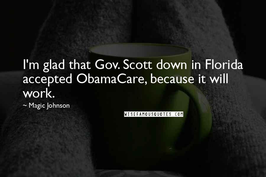 Magic Johnson Quotes: I'm glad that Gov. Scott down in Florida accepted ObamaCare, because it will work.