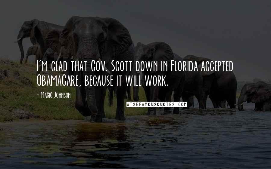 Magic Johnson Quotes: I'm glad that Gov. Scott down in Florida accepted ObamaCare, because it will work.