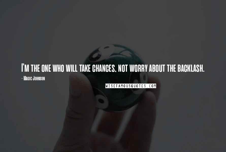 Magic Johnson Quotes: I'm the one who will take chances, not worry about the backlash.