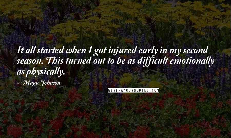 Magic Johnson Quotes: It all started when I got injured early in my second season. This turned out to be as difficult emotionally as physically.