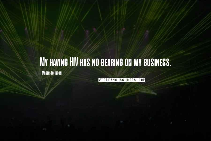 Magic Johnson Quotes: My having HIV has no bearing on my business.