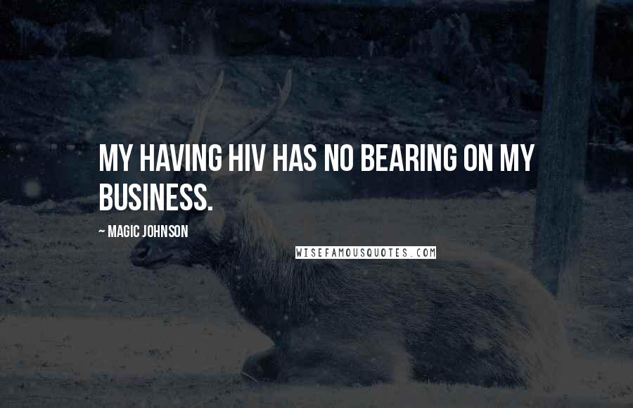 Magic Johnson Quotes: My having HIV has no bearing on my business.