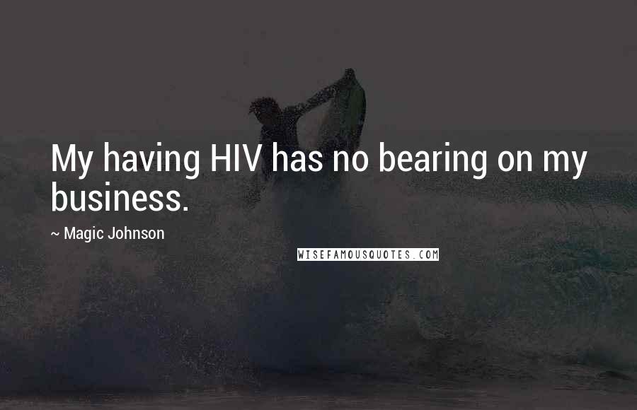 Magic Johnson Quotes: My having HIV has no bearing on my business.
