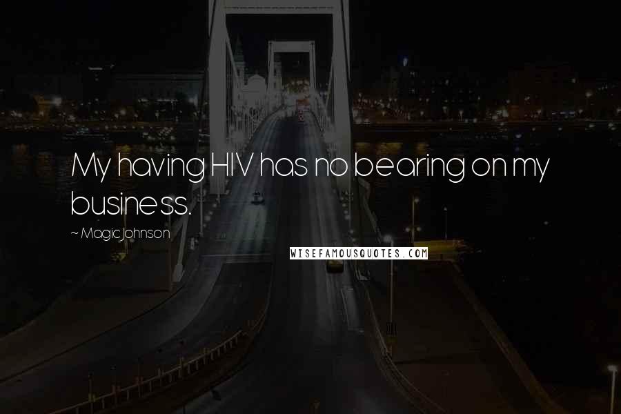 Magic Johnson Quotes: My having HIV has no bearing on my business.