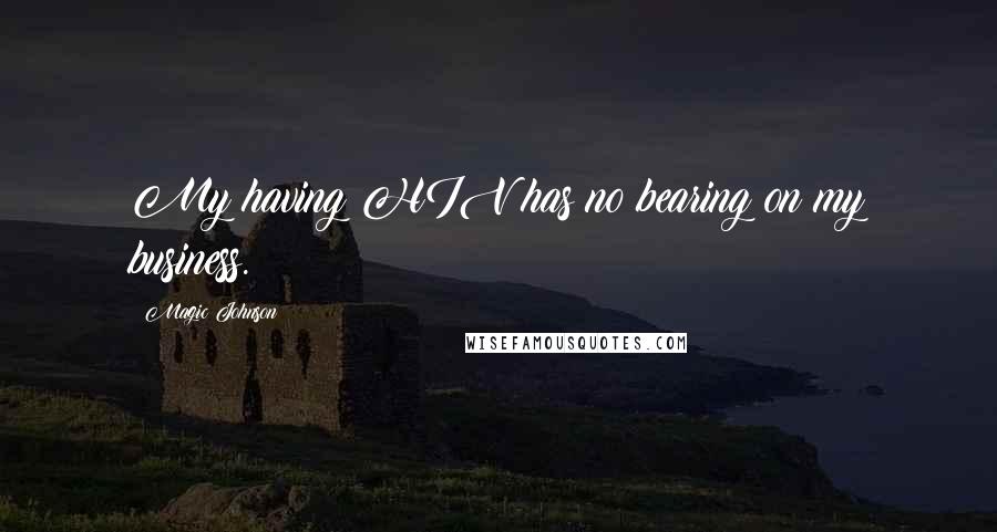 Magic Johnson Quotes: My having HIV has no bearing on my business.
