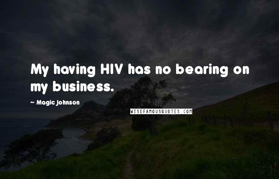 Magic Johnson Quotes: My having HIV has no bearing on my business.