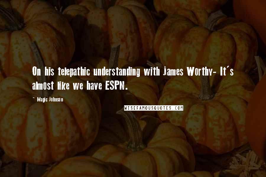 Magic Johnson Quotes: On his telepathic understanding with James Worthy- It's almost like we have ESPN.