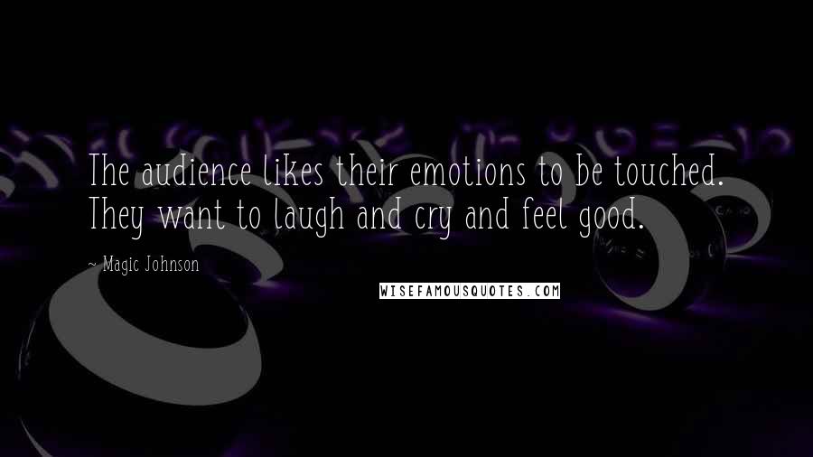 Magic Johnson Quotes: The audience likes their emotions to be touched. They want to laugh and cry and feel good.