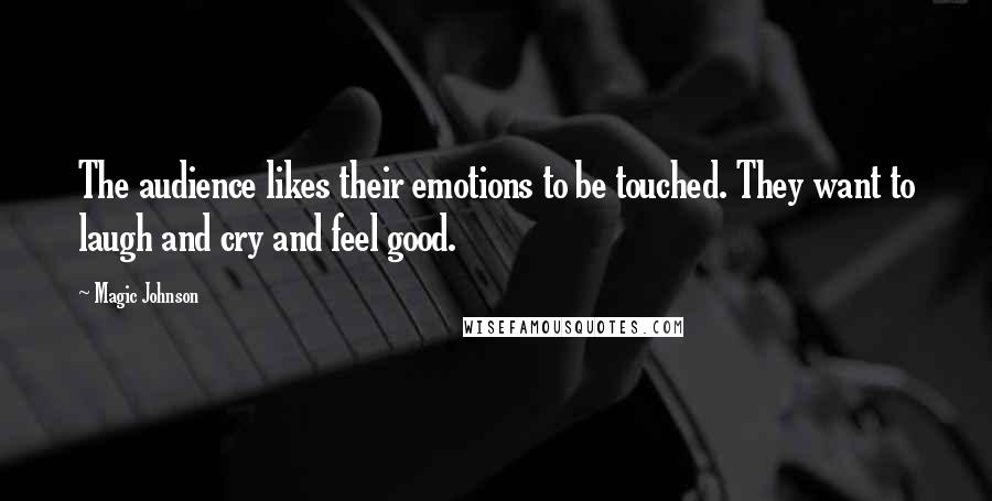 Magic Johnson Quotes: The audience likes their emotions to be touched. They want to laugh and cry and feel good.