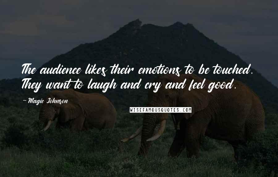 Magic Johnson Quotes: The audience likes their emotions to be touched. They want to laugh and cry and feel good.