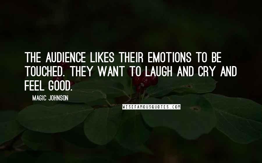 Magic Johnson Quotes: The audience likes their emotions to be touched. They want to laugh and cry and feel good.