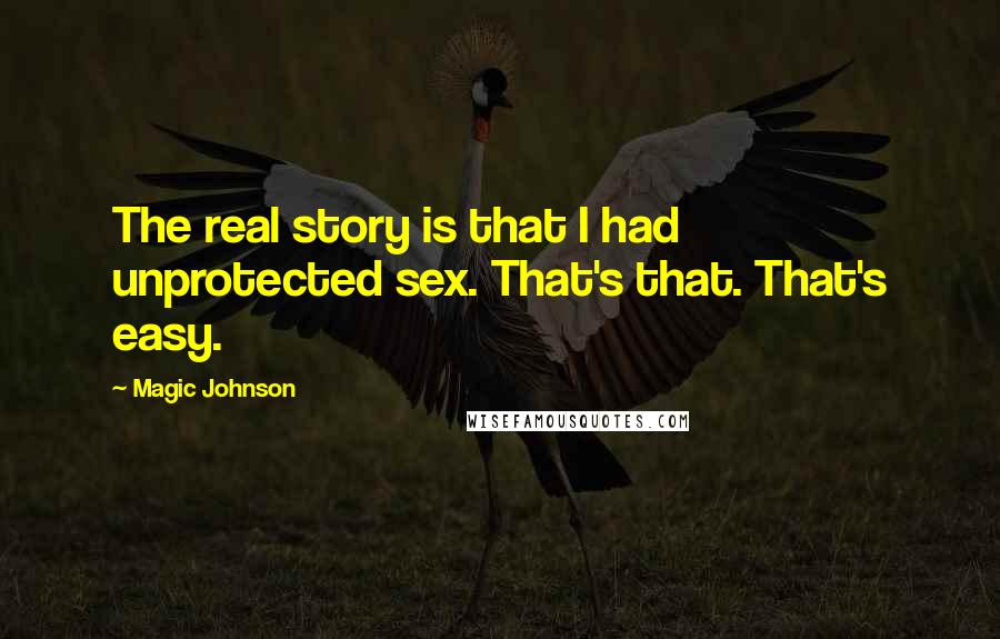 Magic Johnson Quotes: The real story is that I had unprotected sex. That's that. That's easy.