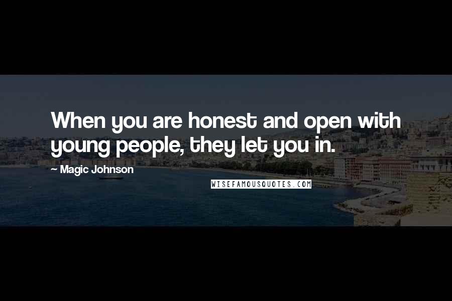 Magic Johnson Quotes: When you are honest and open with young people, they let you in.