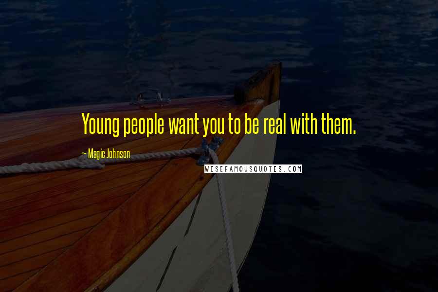 Magic Johnson Quotes: Young people want you to be real with them.