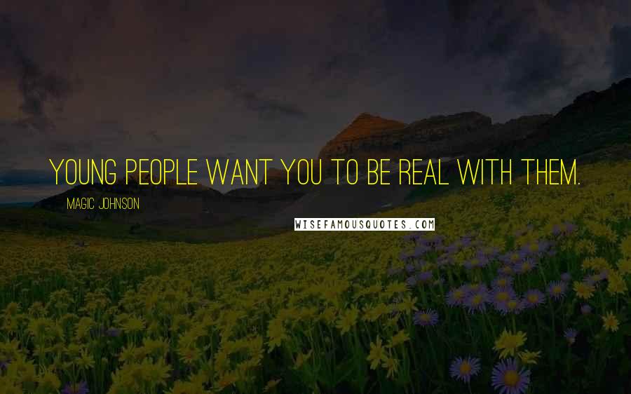 Magic Johnson Quotes: Young people want you to be real with them.