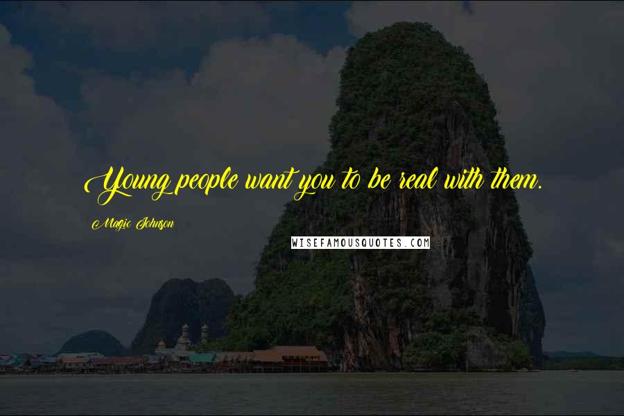 Magic Johnson Quotes: Young people want you to be real with them.