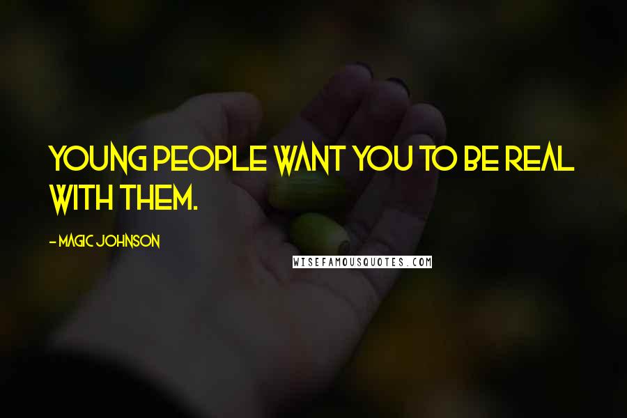 Magic Johnson Quotes: Young people want you to be real with them.