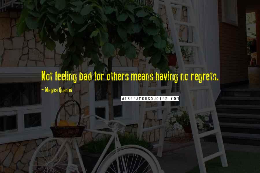 Magica Quartet Quotes: Not feeling bad for others means having no regrets.