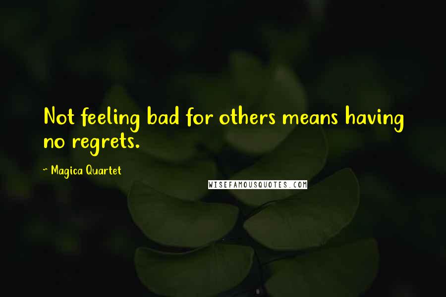 Magica Quartet Quotes: Not feeling bad for others means having no regrets.