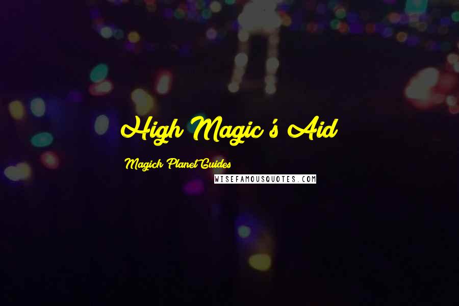 Magick Planet Guides Quotes: High Magic's Aid)