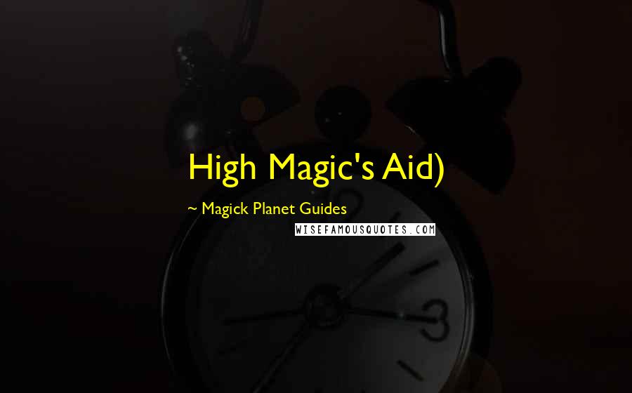 Magick Planet Guides Quotes: High Magic's Aid)