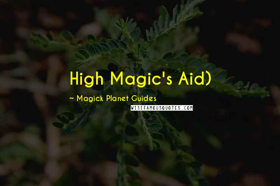 Magick Planet Guides Quotes: High Magic's Aid)