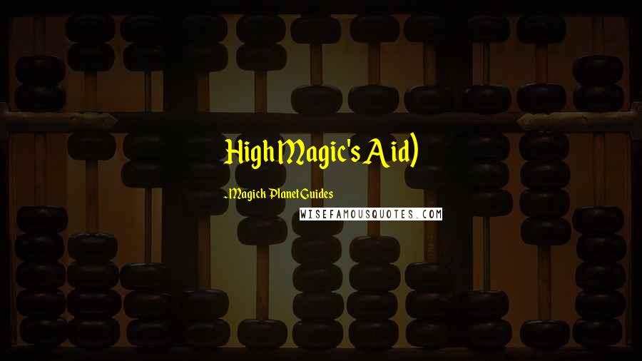 Magick Planet Guides Quotes: High Magic's Aid)