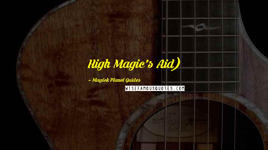 Magick Planet Guides Quotes: High Magic's Aid)