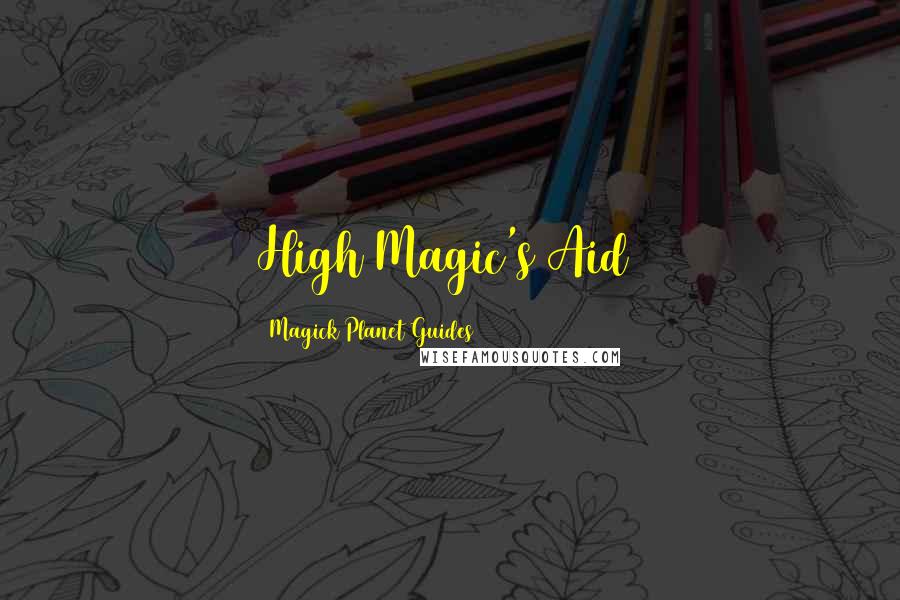Magick Planet Guides Quotes: High Magic's Aid)