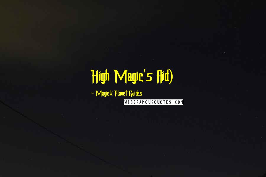 Magick Planet Guides Quotes: High Magic's Aid)