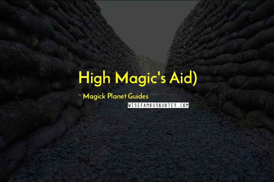 Magick Planet Guides Quotes: High Magic's Aid)