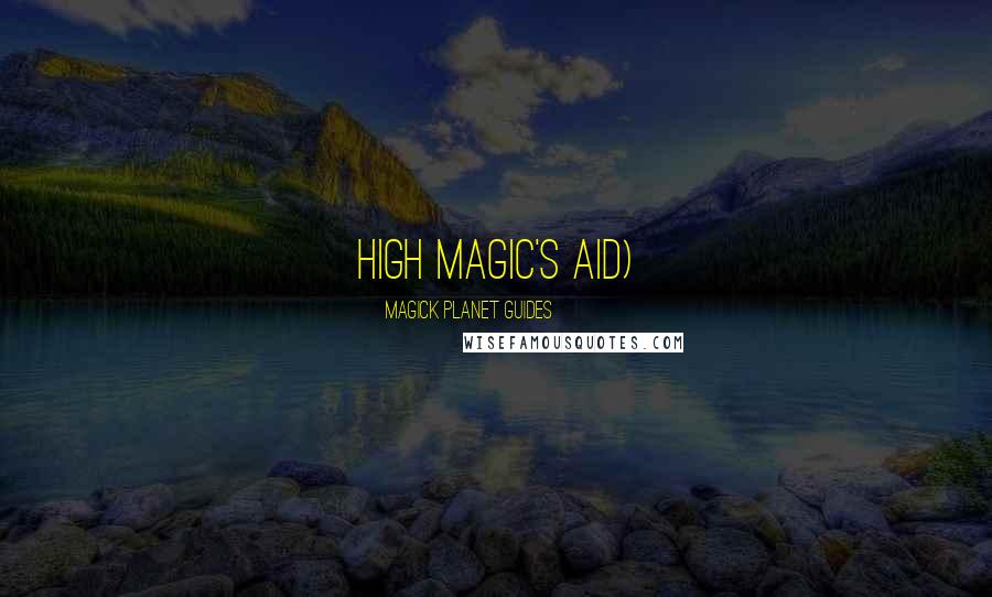 Magick Planet Guides Quotes: High Magic's Aid)