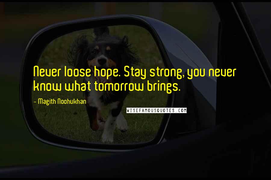 Magith Noohukhan Quotes: Never loose hope. Stay strong, you never know what tomorrow brings.