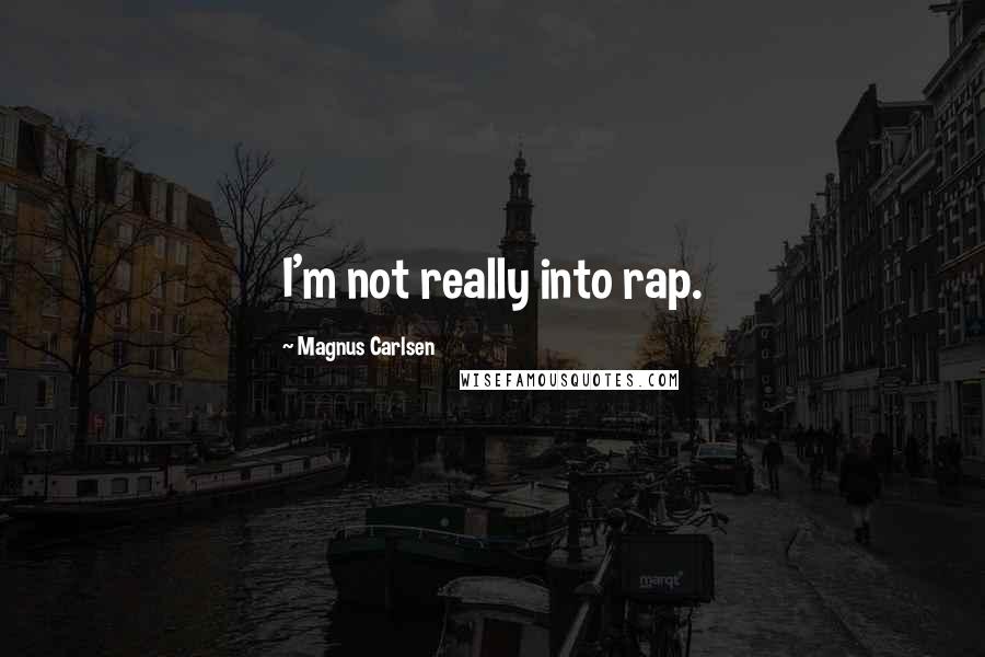 Magnus Carlsen Quotes: I'm not really into rap.
