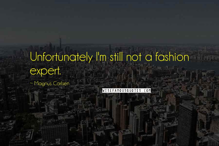 Magnus Carlsen Quotes: Unfortunately I'm still not a fashion expert.
