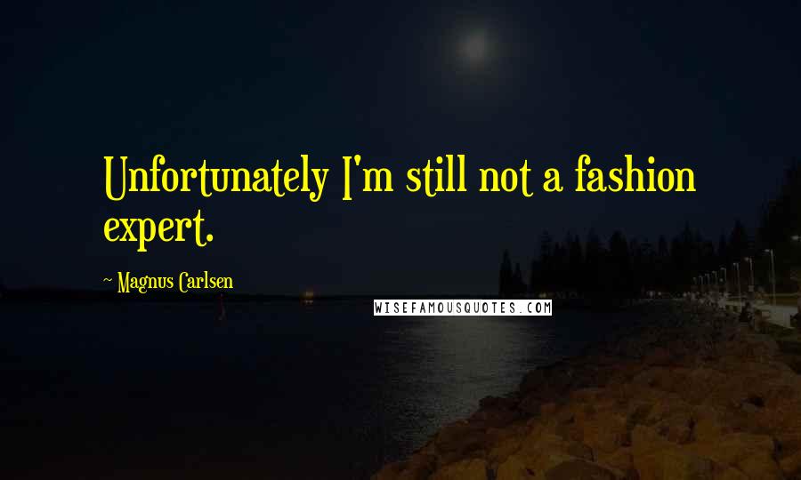 Magnus Carlsen Quotes: Unfortunately I'm still not a fashion expert.