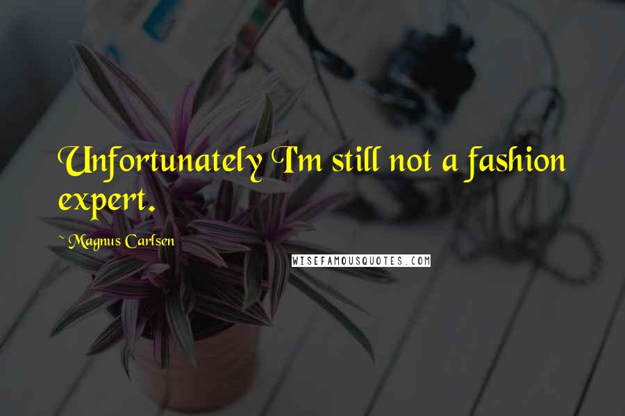 Magnus Carlsen Quotes: Unfortunately I'm still not a fashion expert.
