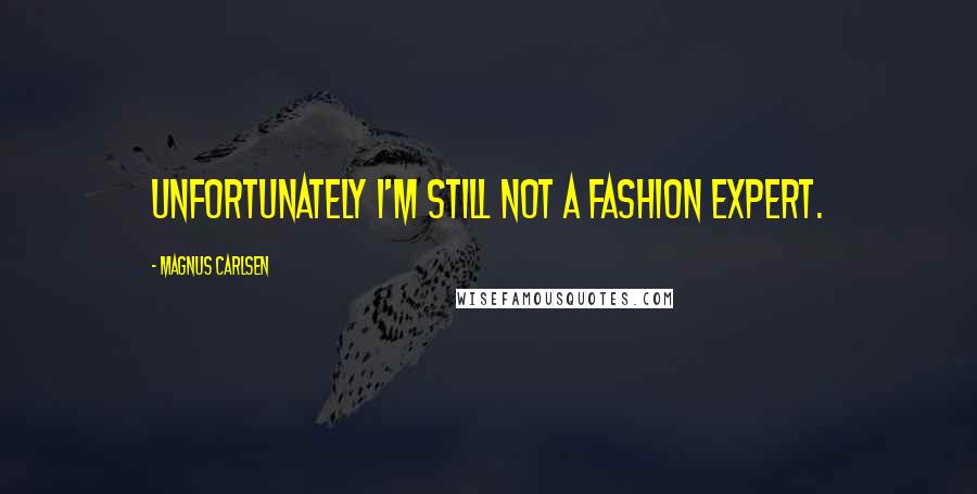 Magnus Carlsen Quotes: Unfortunately I'm still not a fashion expert.