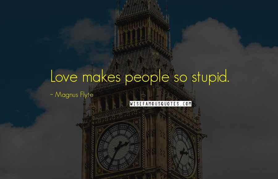 Magnus Flyte Quotes: Love makes people so stupid.