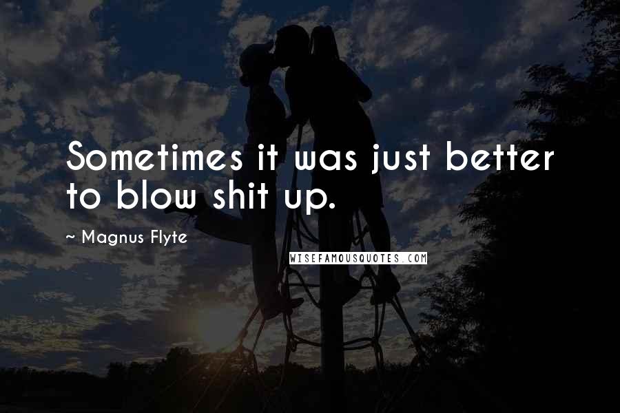 Magnus Flyte Quotes: Sometimes it was just better to blow shit up.