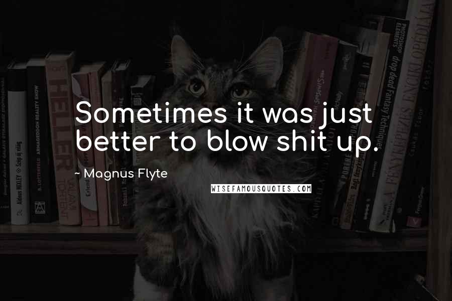 Magnus Flyte Quotes: Sometimes it was just better to blow shit up.