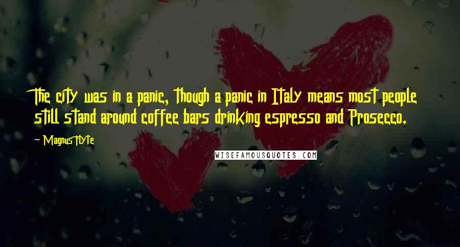 Magnus Flyte Quotes: The city was in a panic, though a panic in Italy means most people still stand around coffee bars drinking espresso and Prosecco.