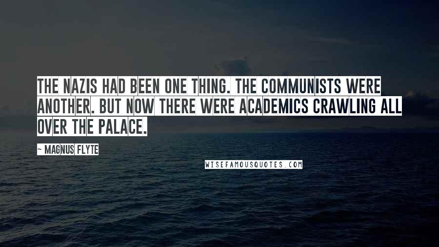 Magnus Flyte Quotes: The Nazis had been one thing. The communists were another. But now there were academics crawling all over the palace.