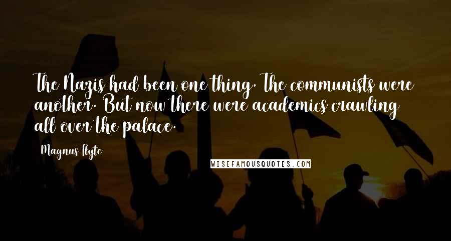 Magnus Flyte Quotes: The Nazis had been one thing. The communists were another. But now there were academics crawling all over the palace.