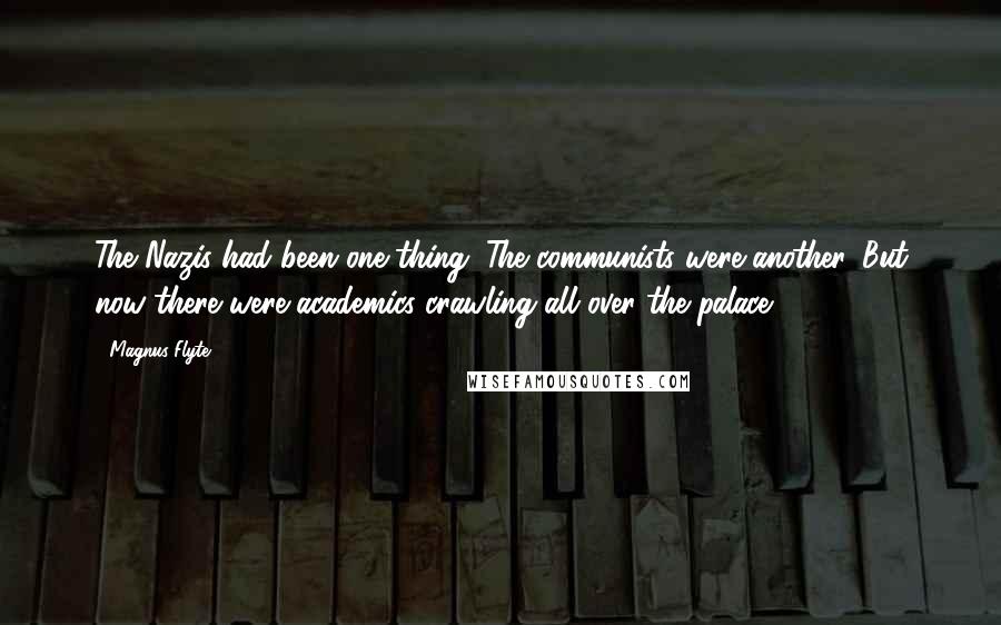 Magnus Flyte Quotes: The Nazis had been one thing. The communists were another. But now there were academics crawling all over the palace.