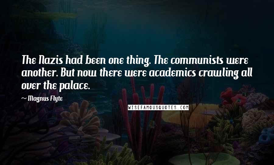 Magnus Flyte Quotes: The Nazis had been one thing. The communists were another. But now there were academics crawling all over the palace.