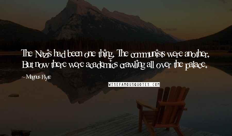 Magnus Flyte Quotes: The Nazis had been one thing. The communists were another. But now there were academics crawling all over the palace.